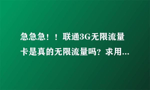 急急急！！联通3G无限流量卡是真的无限流量吗？求用过的解答？
