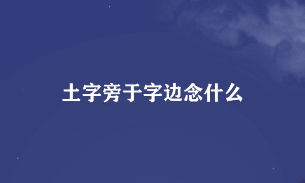 土字旁于字边念什么