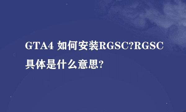 GTA4 如何安装RGSC?RGSC具体是什么意思?