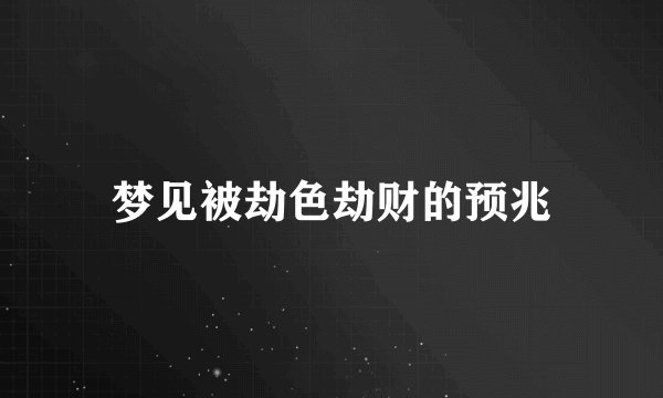 梦见被劫色劫财的预兆