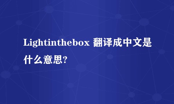 Lightinthebox 翻译成中文是什么意思?