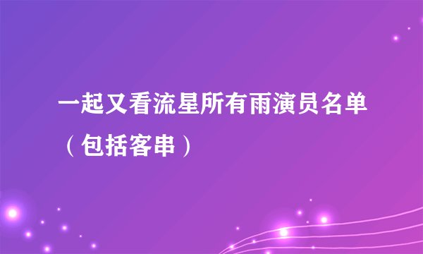 一起又看流星所有雨演员名单（包括客串）
