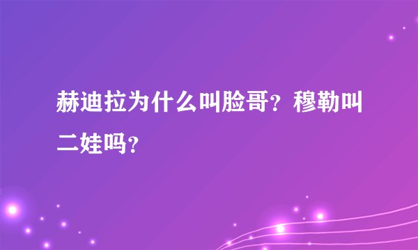 赫迪拉为什么叫脸哥？穆勒叫二娃吗？
