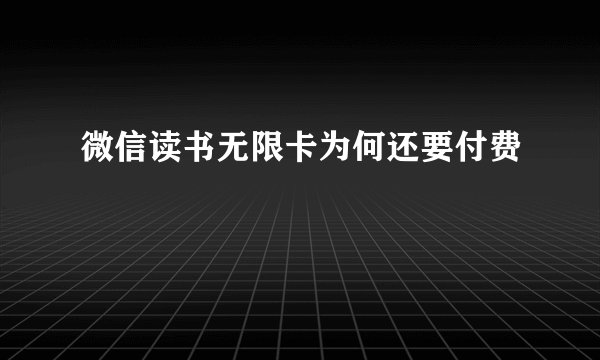 微信读书无限卡为何还要付费