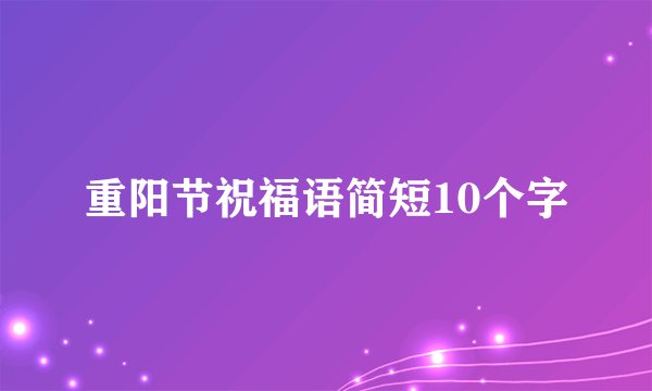 重阳节祝福语简短10个字