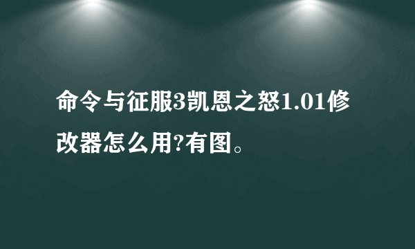 命令与征服3凯恩之怒1.01修改器怎么用?有图。