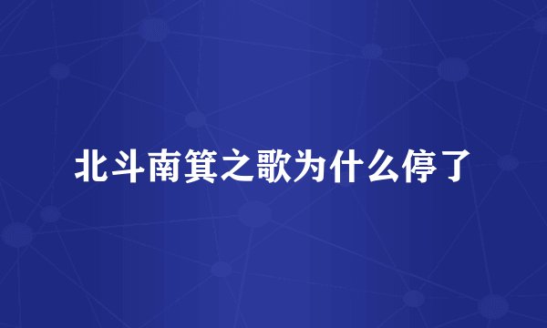 北斗南箕之歌为什么停了
