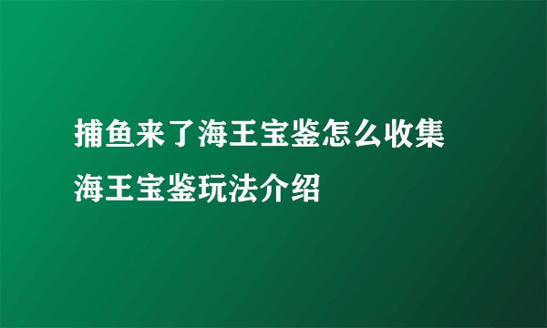 捕鱼来了海王宝鉴怎么收集 海王宝鉴玩法介绍