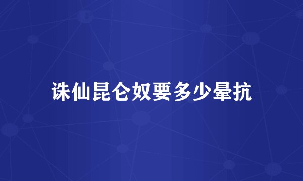 诛仙昆仑奴要多少晕抗