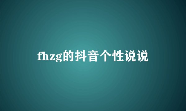 fhzg的抖音个性说说