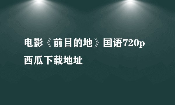 电影《前目的地》国语720p西瓜下载地址