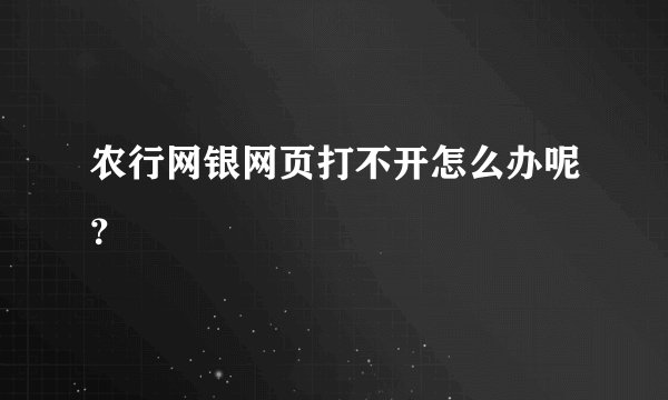 农行网银网页打不开怎么办呢？