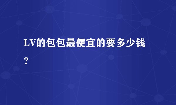 LV的包包最便宜的要多少钱？