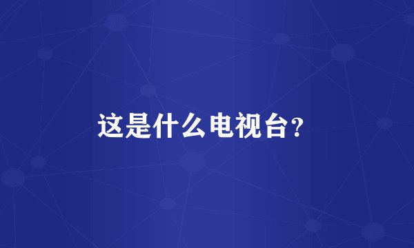 这是什么电视台？
