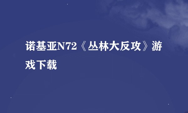 诺基亚N72《丛林大反攻》游戏下载