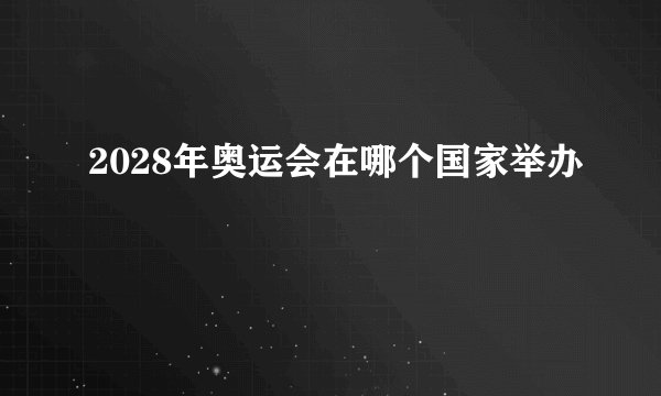 2028年奥运会在哪个国家举办