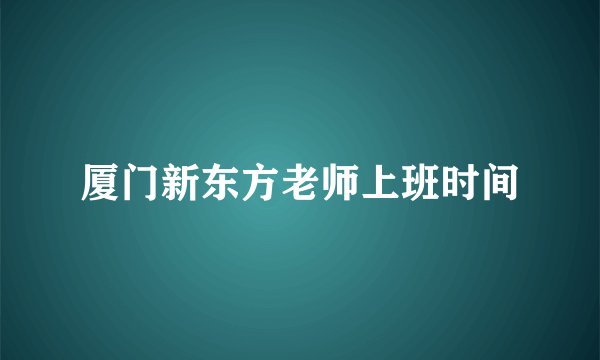厦门新东方老师上班时间