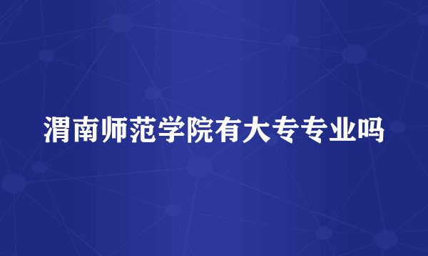 渭南师范学院有大专专业吗