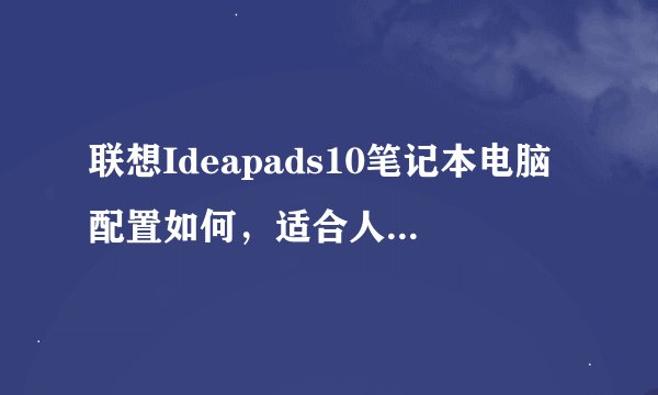 联想Ideapads10笔记本电脑配置如何，适合人群是谁？
