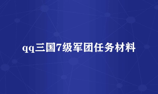 qq三国7级军团任务材料