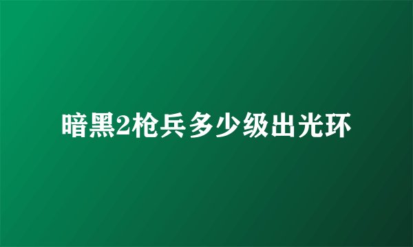 暗黑2枪兵多少级出光环
