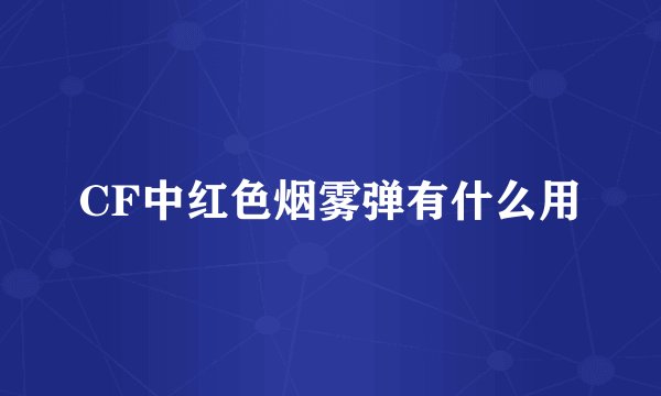 CF中红色烟雾弹有什么用