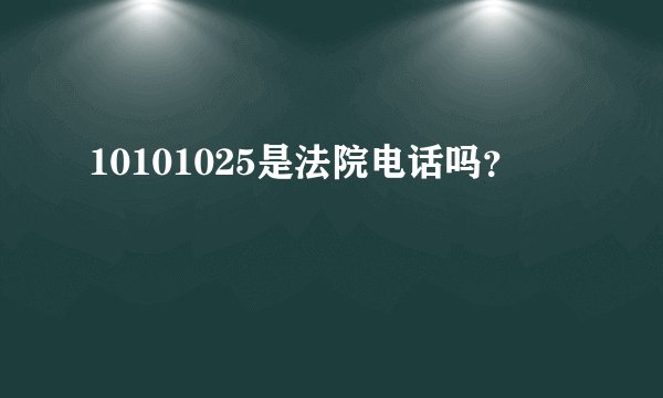 10101025是法院电话吗？