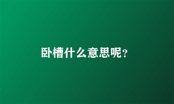 卧槽什么意思呢？