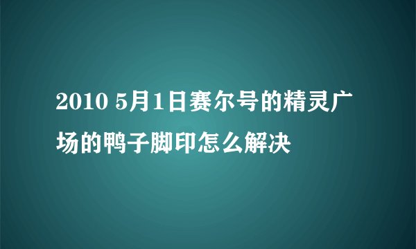 2010 5月1日赛尔号的精灵广场的鸭子脚印怎么解决