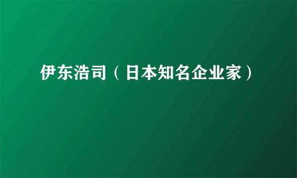 伊东浩司（日本知名企业家）