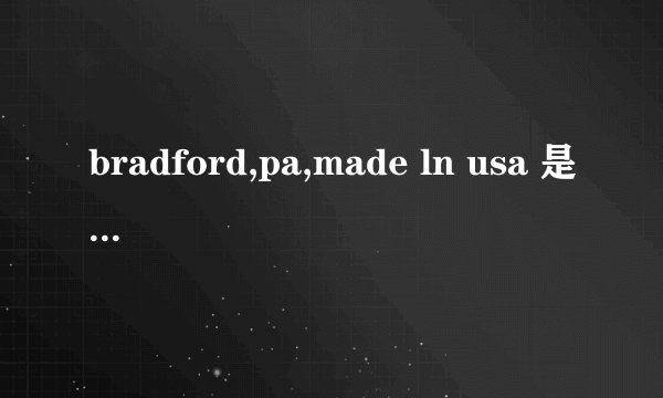 bradford,pa,made ln usa 是什么意思