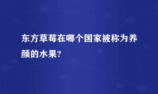 东方草莓在哪个国家被称为养颜的水果?