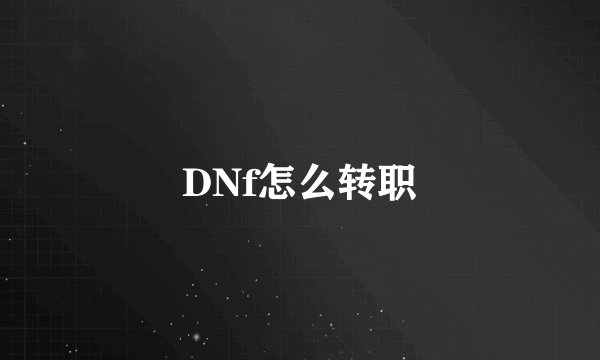 DNf怎么转职