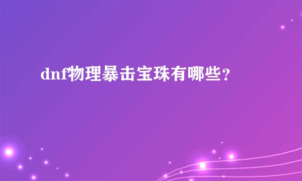 dnf物理暴击宝珠有哪些？