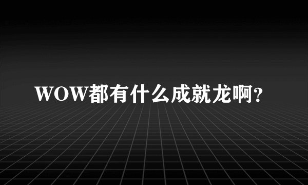 WOW都有什么成就龙啊？