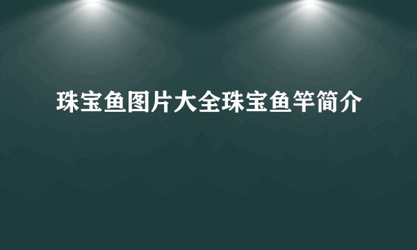 珠宝鱼图片大全珠宝鱼竿简介