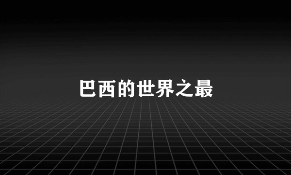 巴西的世界之最