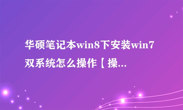 华硕笔记本win8下安装win7双系统怎么操作【操作方法】-搜狗输入法