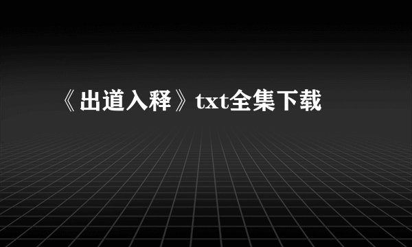 《出道入释》txt全集下载