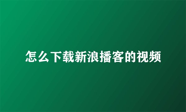 怎么下载新浪播客的视频