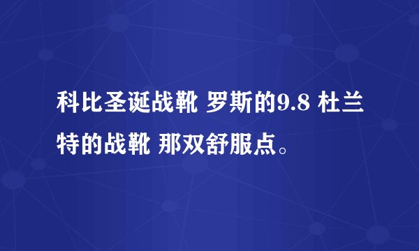 科比圣诞战靴 罗斯的9.8 杜兰特的战靴 那双舒服点。