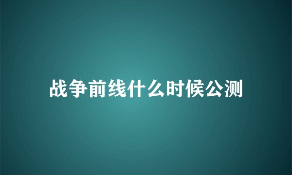 战争前线什么时候公测