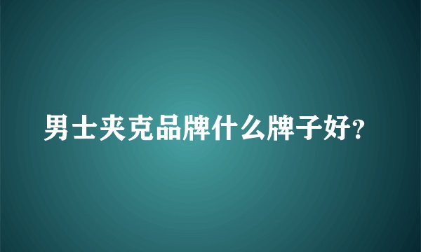 男士夹克品牌什么牌子好？