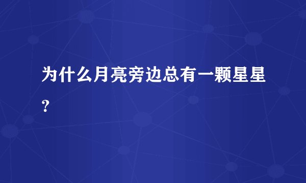 为什么月亮旁边总有一颗星星？