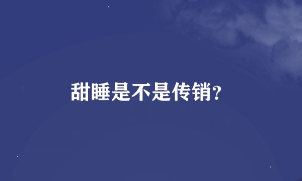 甜睡是不是传销？