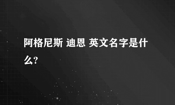 阿格尼斯 迪恩 英文名字是什么?