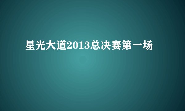 星光大道2013总决赛第一场