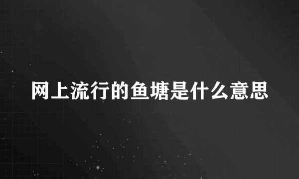 网上流行的鱼塘是什么意思