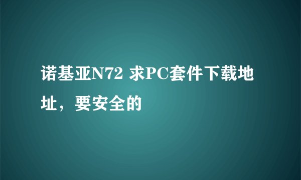 诺基亚N72 求PC套件下载地址，要安全的