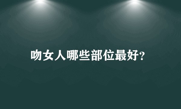 吻女人哪些部位最好？